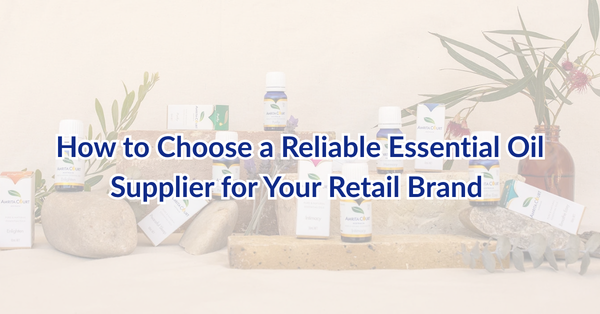 How to Choose a Reliable Essential Oil Supplier for Your Retail Brand