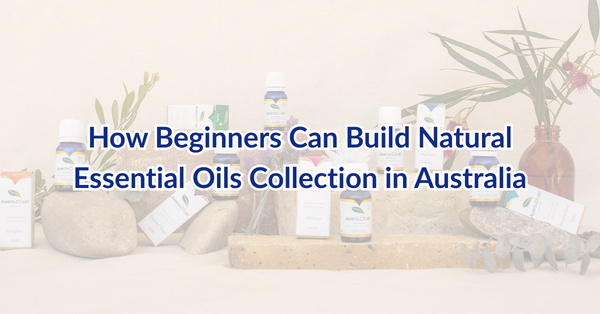 How Beginners Can Build Natural Essential Oils Collection in Australia