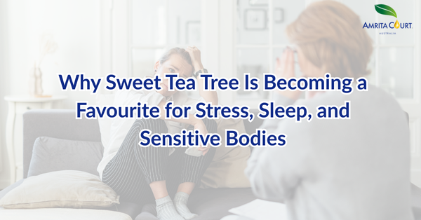 Why Sweet Tea Tree Is Becoming a Favourite for Stress, Sleep, and Sensitive Bodies